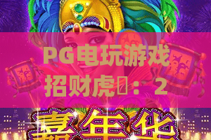 PG电玩游戏招财虎：2026年国风玩法升级与爆奖秘籍全解析 | PG电玩游戏招财虎