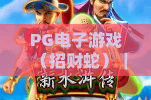 PG电子游戏（招财蛇）｜PG电子游戏（招财蛇）核心特色揭秘｜PG电子游戏（招财蛇）新手赢奖技巧指南