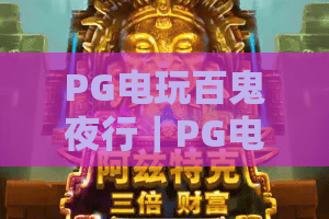 PG电玩百鬼夜行｜PG电玩百鬼夜行：2026全新式神羁绊玩法揭秘？PG电玩百鬼夜行新手进阶指南