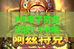 PG电子赏金船长！PG电子赏金船长核心玩法揭秘｜PG电子赏金船长新手进阶攻略