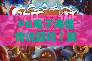 PG电子海怪传说游戏｜解锁PG电子海怪传说游戏深海奇遇：PG电子海怪传说游戏2026怎么玩更尽兴？