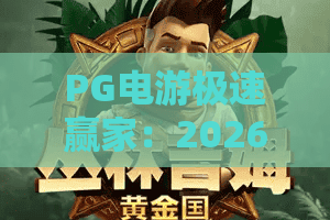PG电游极速赢家：2026年全新玩法揭秘、上分攻略｜新手如何快速制胜？PG电游极速赢家