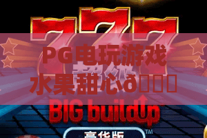 PG电玩游戏水果甜心🍉｜PG电玩游戏水果甜心：萌系玩法深度解析｜PG电玩游戏水果甜心：2026新手上分指南