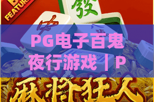 PG电子百鬼夜行游戏｜PG电子百鬼夜行游戏：2026年和风玩法全解析｜PG电子百鬼夜行游戏怎么拿高倍率奖励？