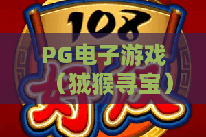 PG电子游戏（狨猴寻宝）｜探秘PG电子游戏（狨猴寻宝）2026全新玩法，解锁PG电子游戏（狨猴寻宝）专属宝藏秘籍
