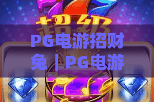 PG电游招财兔｜PG电游招财兔核心玩法揭秘｜PG电游招财兔2026新手进阶指南