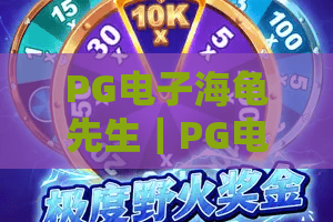 PG电子海龟先生｜PG电子海龟先生玩法进阶指南｜PG电子海龟先生2026最新爆分秘籍