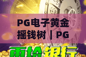 PG电子黄金摇钱树｜PG电子黄金摇钱树进阶玩法攻略｜PG电子黄金摇钱树新手入门避坑指南