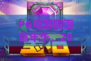 PG电游假面嘉年华，2026狂欢新玩法！PG电游假面嘉年华带你解锁隐藏惊喜？