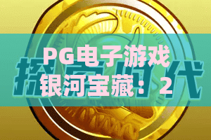 PG电子游戏银河宝藏：2026年新版玩法揭秘，探秘银河宝藏的终极攻略