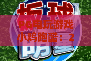 PG电玩游戏小鸡跑酷：2026年最火闯关攻略，小鸡跑酷玩法全解析！