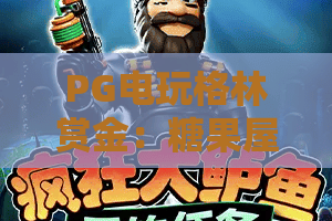 PG电玩格林赏金:糖果屋!揭秘2026版PG电玩格林赏金,糖果屋隐藏玩法全攻略 PG电玩格林赏金:糖果屋!揭秘2026版PG电玩格林赏金,糖果屋隐藏玩法全攻略