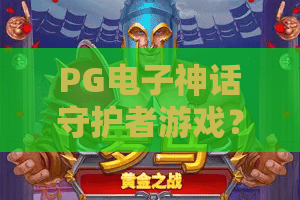 PG电子神话守护者游戏？2026年最火PG电子神话守护者游戏攻略，带你解锁PG电子神话守护者无限财富！