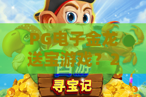 PG电子金龙送宝游戏？2026年最新攻略与体验揭秘！PG电子金龙送宝游戏深度解析