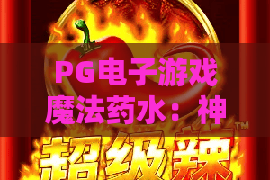 PG电子游戏魔法药水：神奇配方？PG电子游戏魔法药水新手必看攻略！