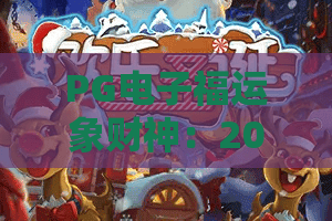 PG电子福运象财神：2026全新爆分秘籍！福运象财神玩法深度解析+中奖技巧