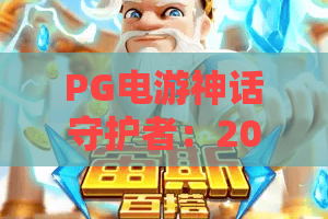PG电游神话守护者：2026全新攻略！如何成为神话守护者？PG电游神话守护者隐藏玩法揭秘