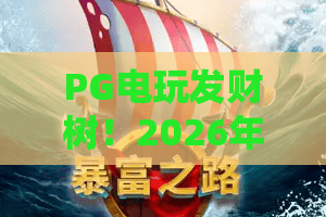 PG电玩发财树！2026年最新PG电玩发财树深度攻略，从入门到精通PG电玩发财树