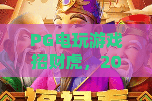 PG电玩游戏招财虎，2026全新攻略！招财虎玩法深度解析与赢钱技巧