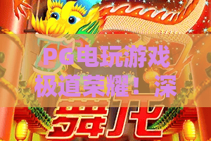 PG电玩游戏极道荣耀!深度揭秘PG电玩游戏极道荣耀新版本,PG电玩游戏极道荣耀为何成2026现象级爆款? PG电玩游戏极道荣耀!深度揭秘PG电玩游戏极道荣耀新版本,PG电玩游戏极道荣耀为何成2026现象级爆款?