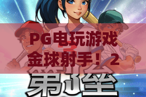 PG电玩游戏金球射手!2026全新攻略:PG电玩游戏金球射手的制胜密码与连击技巧 PG电玩游戏金球射手!2026全新攻略:PG电玩游戏金球射手的制胜密码与连击技巧