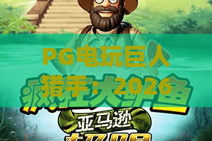 PG电玩巨人猎手:2026颠覆级玩法,PG电玩巨人猎手进阶秘籍,PG电玩巨人猎手赢家思维 PG电玩巨人猎手:2026颠覆级玩法,PG电玩巨人猎手进阶秘籍,PG电玩巨人猎手赢家思维