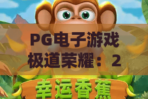 PG电子游戏极道荣耀：2026年极道荣耀深度测评，PG电子游戏极道荣耀玩法全揭秘！