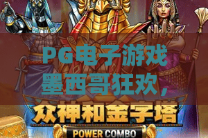 PG电子游戏墨西哥狂欢，解锁2026年最火玩法！墨西哥狂欢节全面攻略