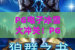 PG电子冰雪大冲关！PG电子冰雪大冲关2026新版本揭秘，PG电子冰雪大冲关高手速成攻略