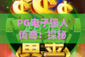PG电子狼人传奇:探秘狼人传奇爆分密码,PG电子狼人传奇新手必看攻略 PG电子狼人传奇:探秘狼人传奇爆分密码,PG电子狼人传奇新手必看攻略
