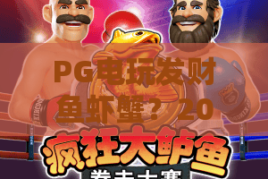 PG电玩发财鱼虾蟹？2026热门玩法揭秘+赢钱技巧！PG电玩发财鱼虾蟹全面解析