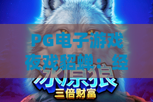 PG电子游戏夜戏貂蝉:经典IP颠覆演绎,PG电子游戏夜戏貂蝉解锁沉浸式三国彩金体验 PG电子游戏夜戏貂蝉:经典IP颠覆演绎,PG电子游戏夜戏貂蝉解锁沉浸式三国彩金体验