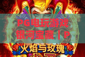 PG电玩游戏银河宝藏｜PG电玩游戏银河宝藏：2026全新玩法曝光？PG电玩游戏银河宝藏高分秘籍大公开！