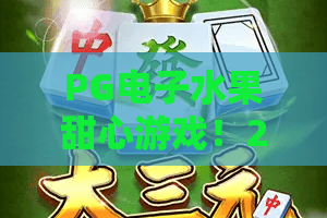PG电子水果甜心游戏！2026最新攻略：PG电子水果甜心游戏高分秘籍，水果甜心游戏实测体验