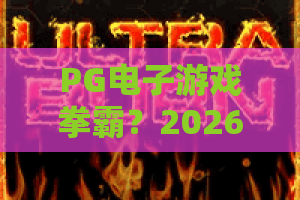 PG电子游戏拳霸?2026拳霸时代新浪潮——PG电子游戏拳霸实战技巧与爆机密码 PG电子游戏拳霸?2026拳霸时代新浪潮——PG电子游戏拳霸实战技巧与爆机密码