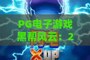 PG电子游戏黑帮风云：2026年黑帮题材新纪元？PG电子游戏黑帮风云深度解析！