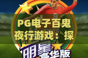 PG电子百鬼夜行游戏：探秘百鬼夜行，PG电子游戏的奇幻冒险与制胜攻略