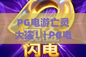 PG电游亡灵大盗！| PG电游亡灵大盗：2026版本全新玩法深度解析 | PG电游亡灵大盗：通关技巧与隐藏奖励指南