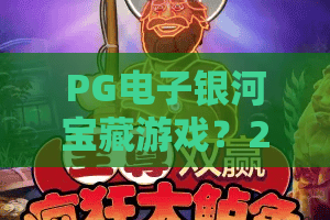 PG电子银河宝藏游戏?2026年PG电子银河宝藏游戏新版本揭秘!PG电子银河宝藏游戏必看攻略 PG电子银河宝藏游戏?2026年PG电子银河宝藏游戏新版本揭秘!PG电子银河宝藏游戏必看攻略