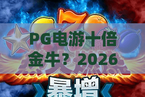 PG电游十倍金牛？2026最新攻略来了！PG电游十倍金牛核心玩法揭秘
