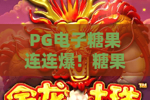 PG电子糖果连连爆！糖果连连爆玩法揭秘，PG电子糖果连连爆爆分技巧全攻略