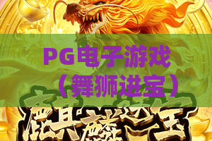 PG电子游戏（舞狮进宝）｜PG电子游戏（舞狮进宝）2026玩法全解析｜PG电子游戏（舞狮进宝）新手必赢攻略
