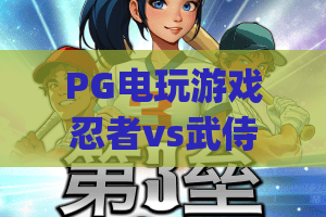PG电玩游戏忍者vs武侍：2026热血对战焕新上线！PG电玩游戏忍者vs武侍玩法揭秘|PG电玩游戏忍者vs武侍进阶攻略