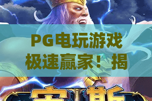 PG电玩游戏极速赢家！揭秘极速赢家如何玩转PG电玩游戏，掌握极速赢家核心策略