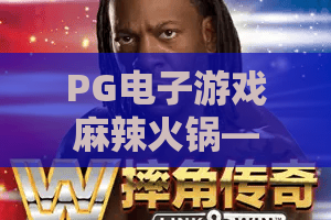 PG电子游戏麻辣火锅——2026新宠？麻辣火锅主题玩法揭秘，PG电子游戏麻辣火锅全攻略