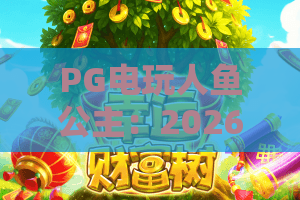 PG电玩人鱼公主:2026年奇幻海域冒险!揭秘PG电玩人鱼公主隐藏彩蛋 PG电玩人鱼公主:2026年奇幻海域冒险!揭秘PG电玩人鱼公主隐藏彩蛋