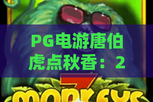 PG电游唐伯虎点秋香:2026全新爆金攻略,解锁唐伯虎点秋香隐藏彩蛋! PG电游唐伯虎点秋香:2026全新爆金攻略,解锁唐伯虎点秋香隐藏彩蛋!