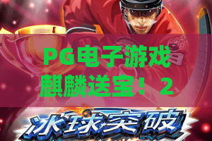 PG电子游戏麒麟送宝！2026必玩PG电子游戏麒麟送宝攻略？揭秘PG电子游戏麒麟送宝玩法！
