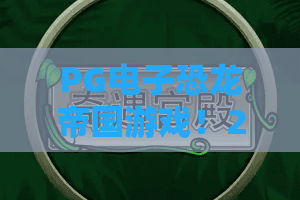 PG电子恐龙帝国游戏！2026年必玩攻略：从新手到高手，全面解析恐龙帝国游戏玩法与技巧