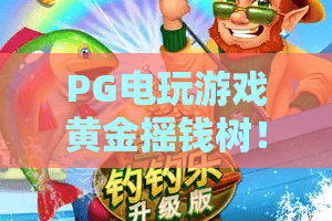 PG电玩游戏黄金摇钱树！2026年新趋势！PG电玩游戏黄金摇钱树实战技巧与爆率解密
